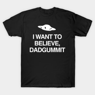 I WANT TO BELIEVE, DADGUMMIT T-Shirt